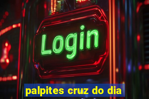 palpites cruz do dia