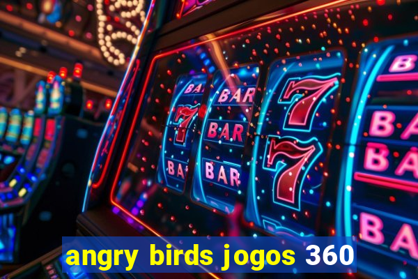 angry birds jogos 360