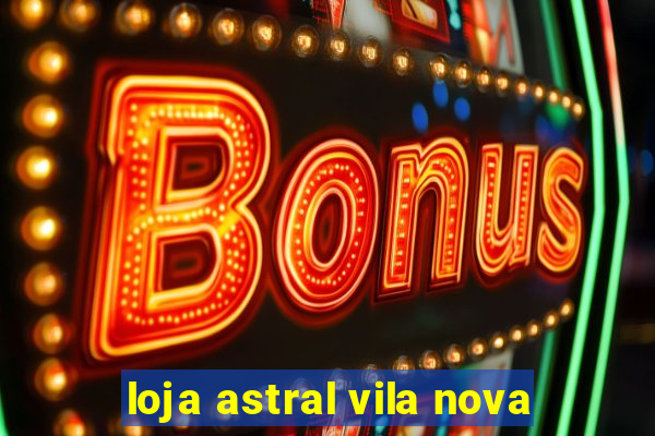 loja astral vila nova