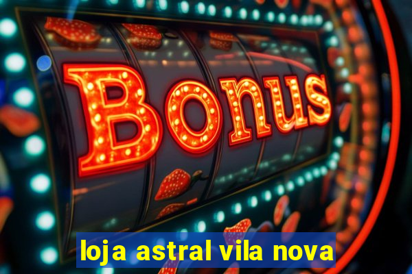 loja astral vila nova