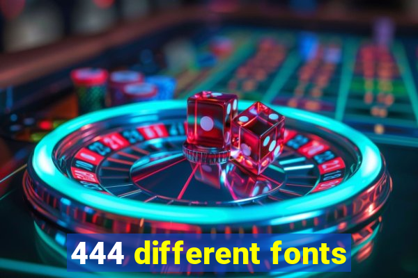 444 different fonts