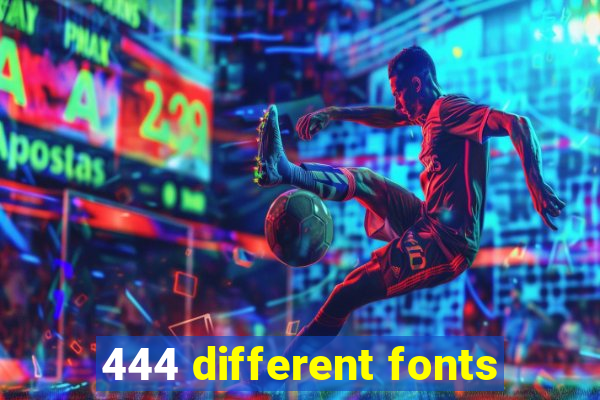 444 different fonts