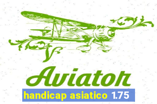 handicap asiatico 1.75