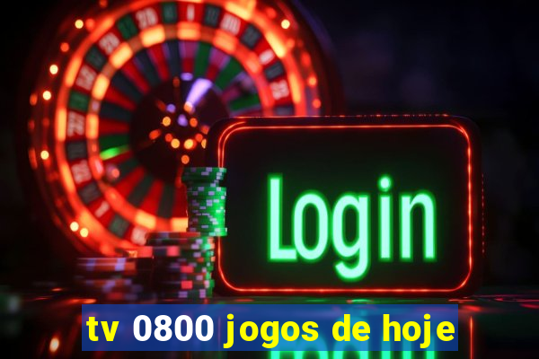 tv 0800 jogos de hoje