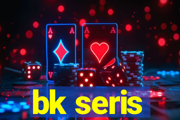 bk seris