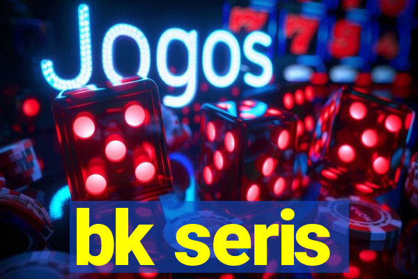 bk seris