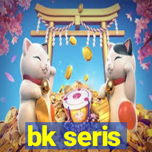 bk seris