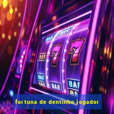 fortuna de dentinho jogador