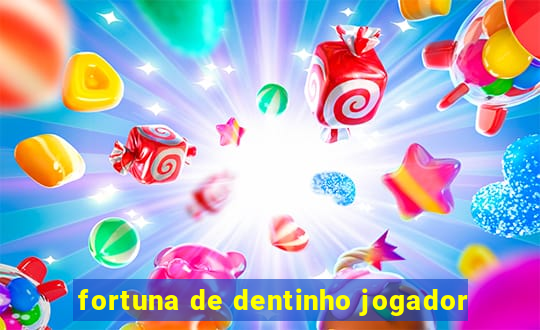 fortuna de dentinho jogador