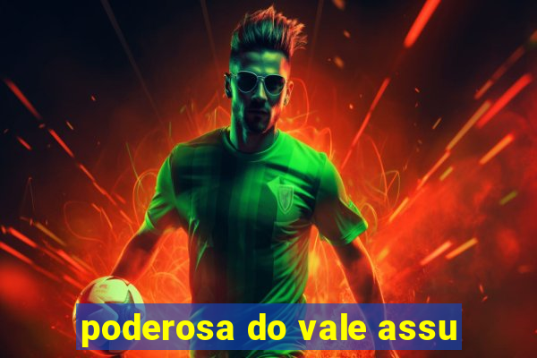 poderosa do vale assu