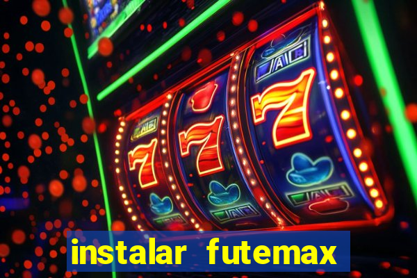 instalar futemax futebol ao vivo