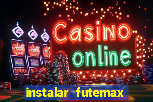 instalar futemax futebol ao vivo