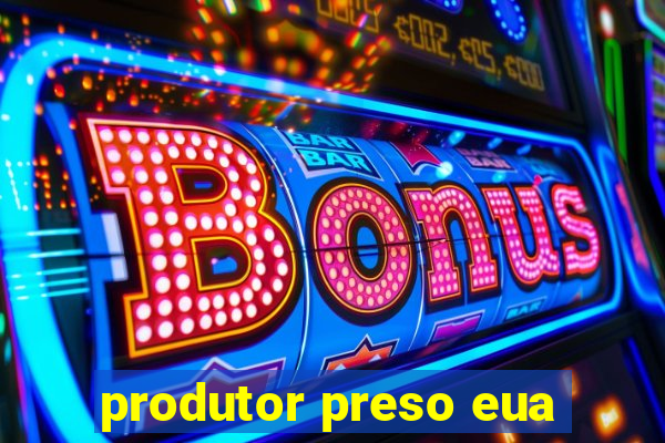 produtor preso eua