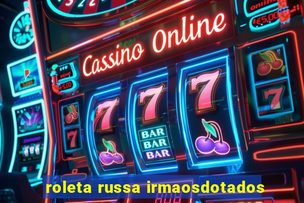 roleta russa irmaosdotados