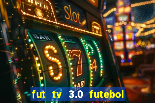 fut tv 3.0 futebol ao vivo