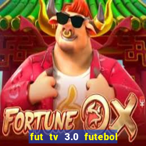 fut tv 3.0 futebol ao vivo