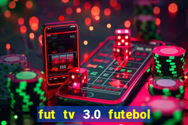 fut tv 3.0 futebol ao vivo