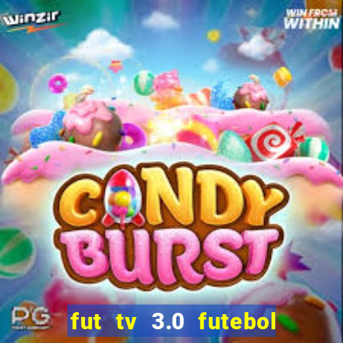 fut tv 3.0 futebol ao vivo