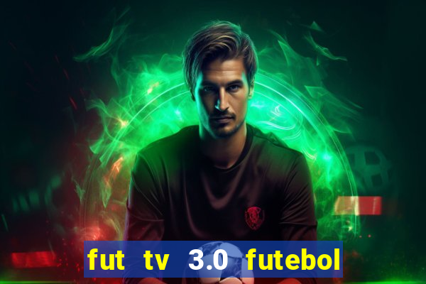 fut tv 3.0 futebol ao vivo