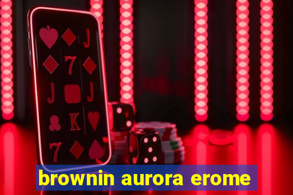 brownin aurora erome