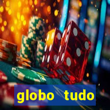 globo tudo absolutamente tudo