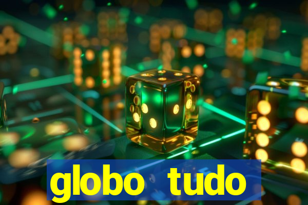 globo tudo absolutamente tudo