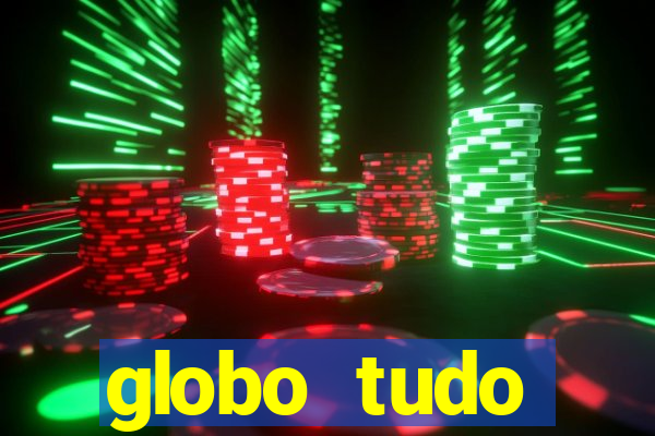 globo tudo absolutamente tudo