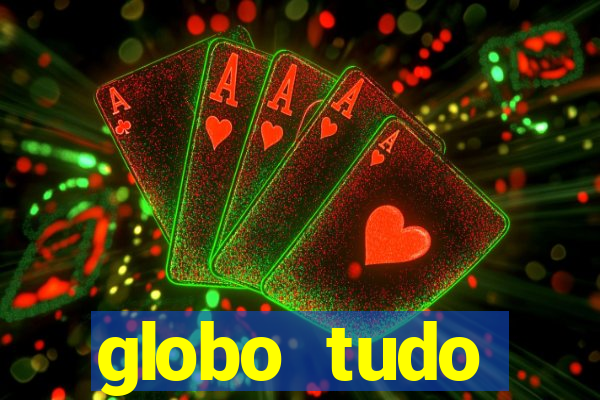 globo tudo absolutamente tudo