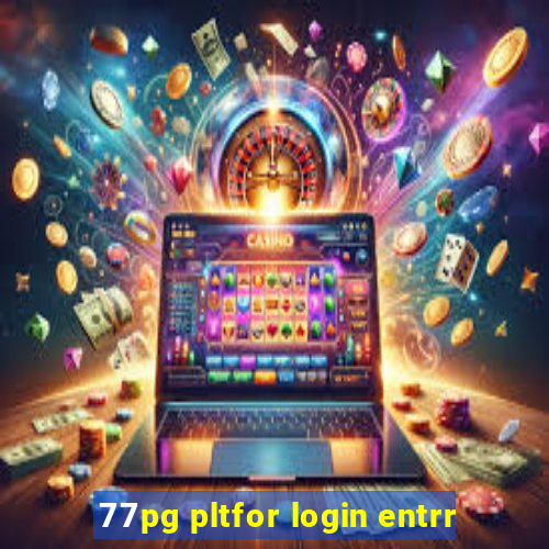 77pg pltfor login entrr