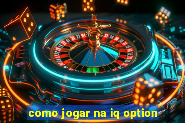 como jogar na iq option