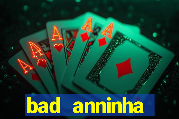 bad anninha conteudo gratis