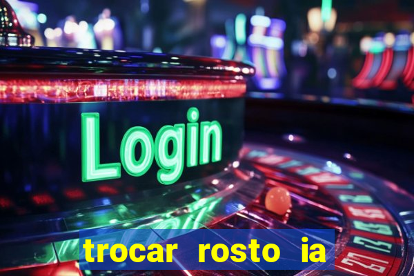 trocar rosto ia online mudar rosto