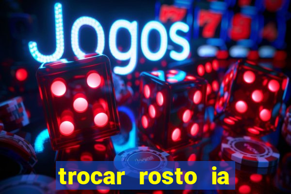 trocar rosto ia online mudar rosto