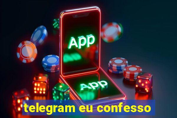 telegram eu confesso