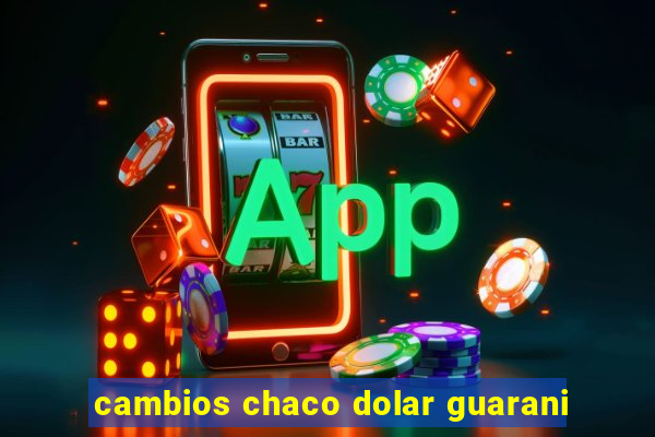 cambios chaco dolar guarani