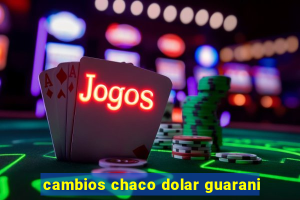 cambios chaco dolar guarani