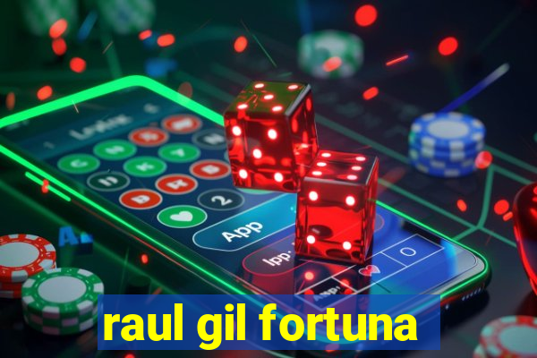 raul gil fortuna