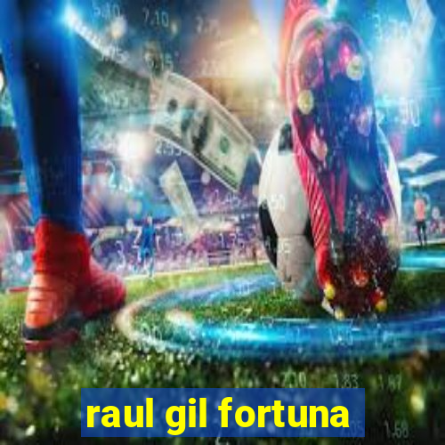 raul gil fortuna