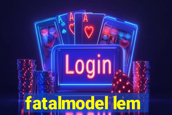 fatalmodel lem