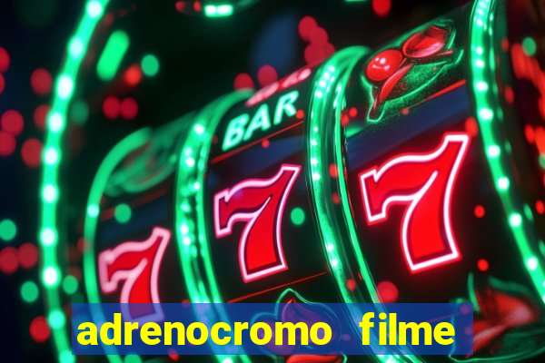 adrenocromo filme onde assistir