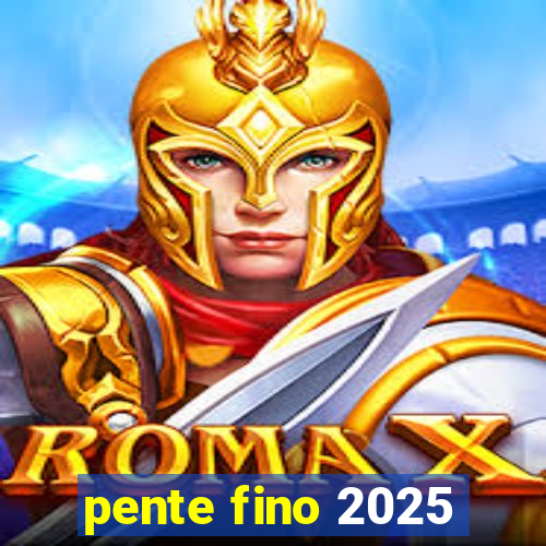 pente fino 2025