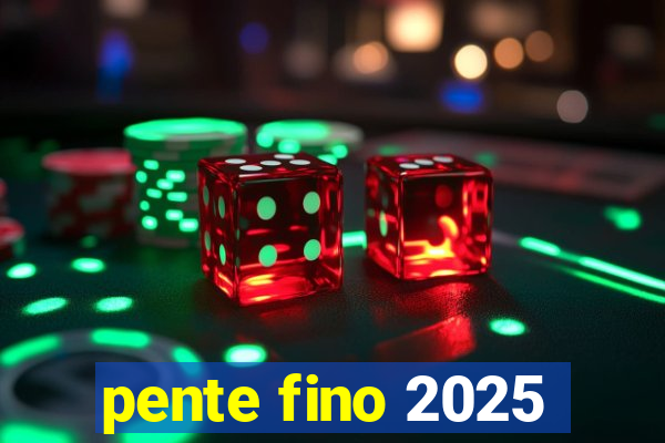 pente fino 2025