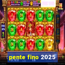 pente fino 2025