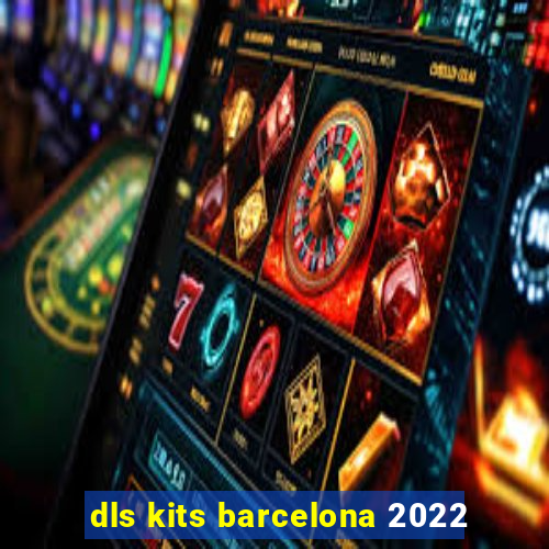 dls kits barcelona 2022