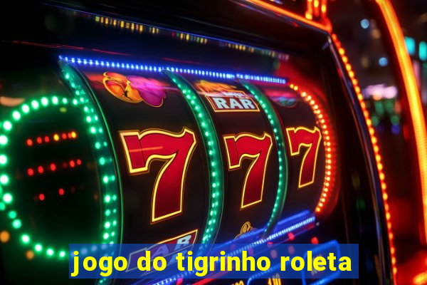 jogo do tigrinho roleta