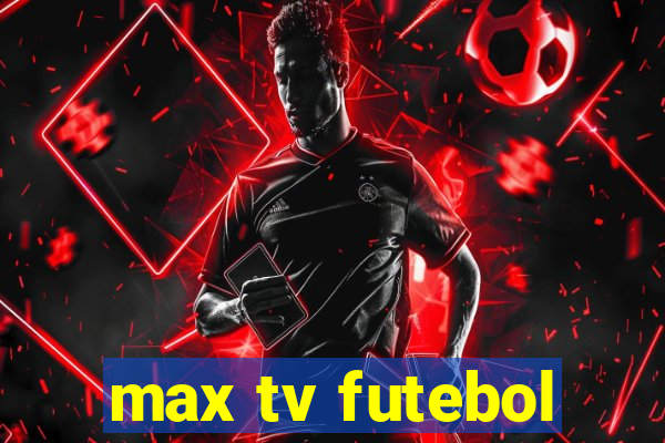 max tv futebol