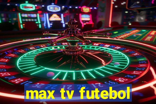 max tv futebol