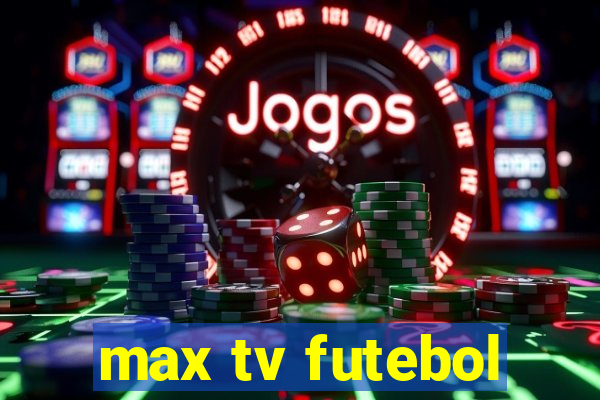 max tv futebol