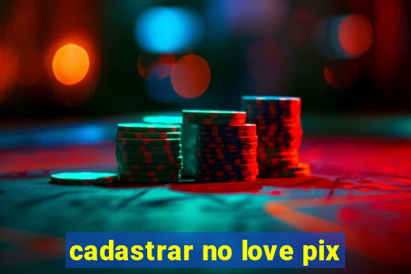 cadastrar no love pix