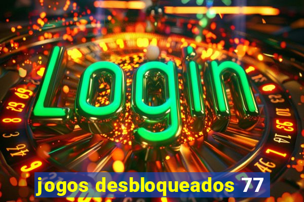 jogos desbloqueados 77